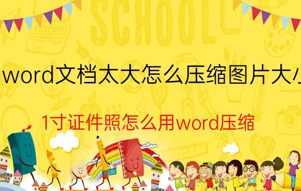 word文档太大怎么压缩图片大小 1寸证件照怎么用word压缩？